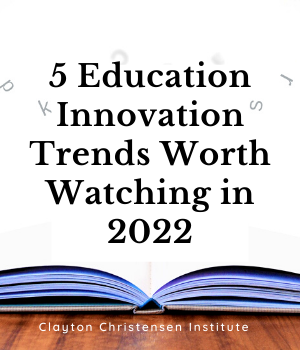 5 education innovation trends worth watching